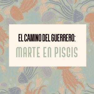 Lee más sobre el artículo El Camino del Guerrero: Marte en Piscis